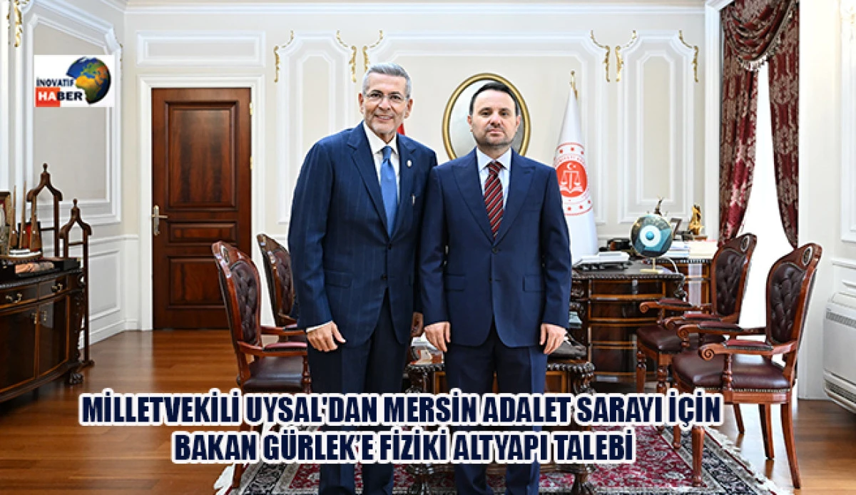 Milletvekili Uysal'dan Mersin Adalet Sarayı İ&ccedil;in Bakan G&uuml;rlek&rsquo;e Fiziki Altyapı Talebi