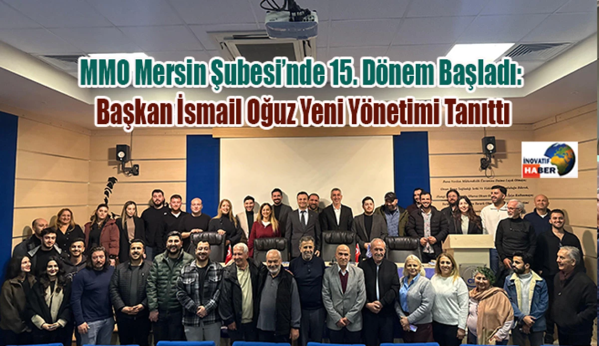 MMO Mersin Şubesi&rsquo;nde 15. D&ouml;nem Başladı: Başkan İsmail Oğuz Yeni Y&ouml;netimi Tanıttı