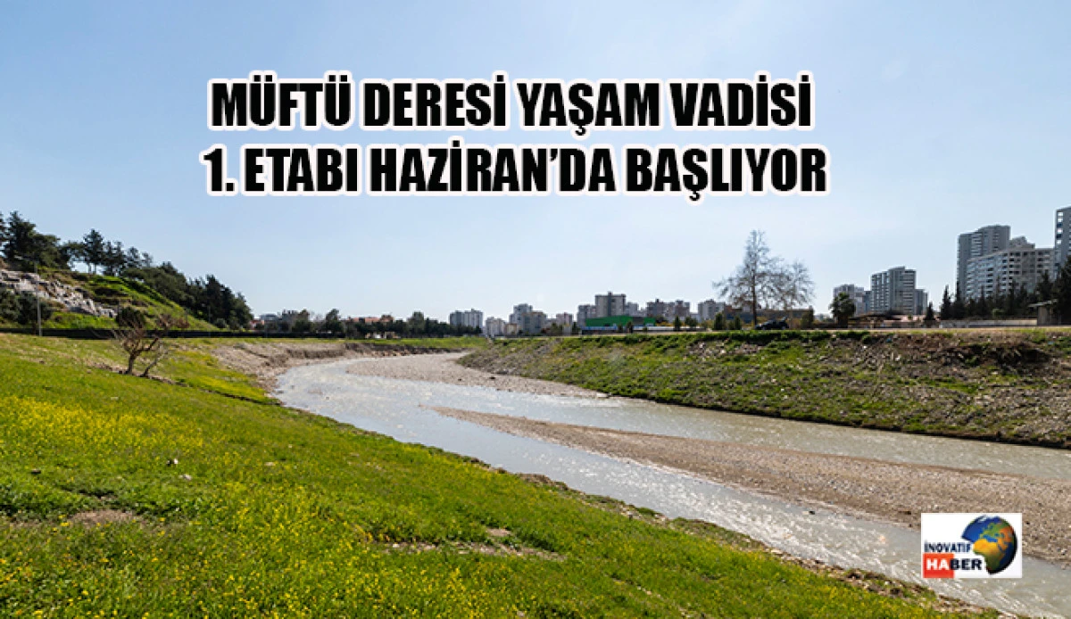 M&uuml;ft&uuml; Deresi Yaşam Vadisi 1. Etabı Haziran&rsquo;da Başlıyor