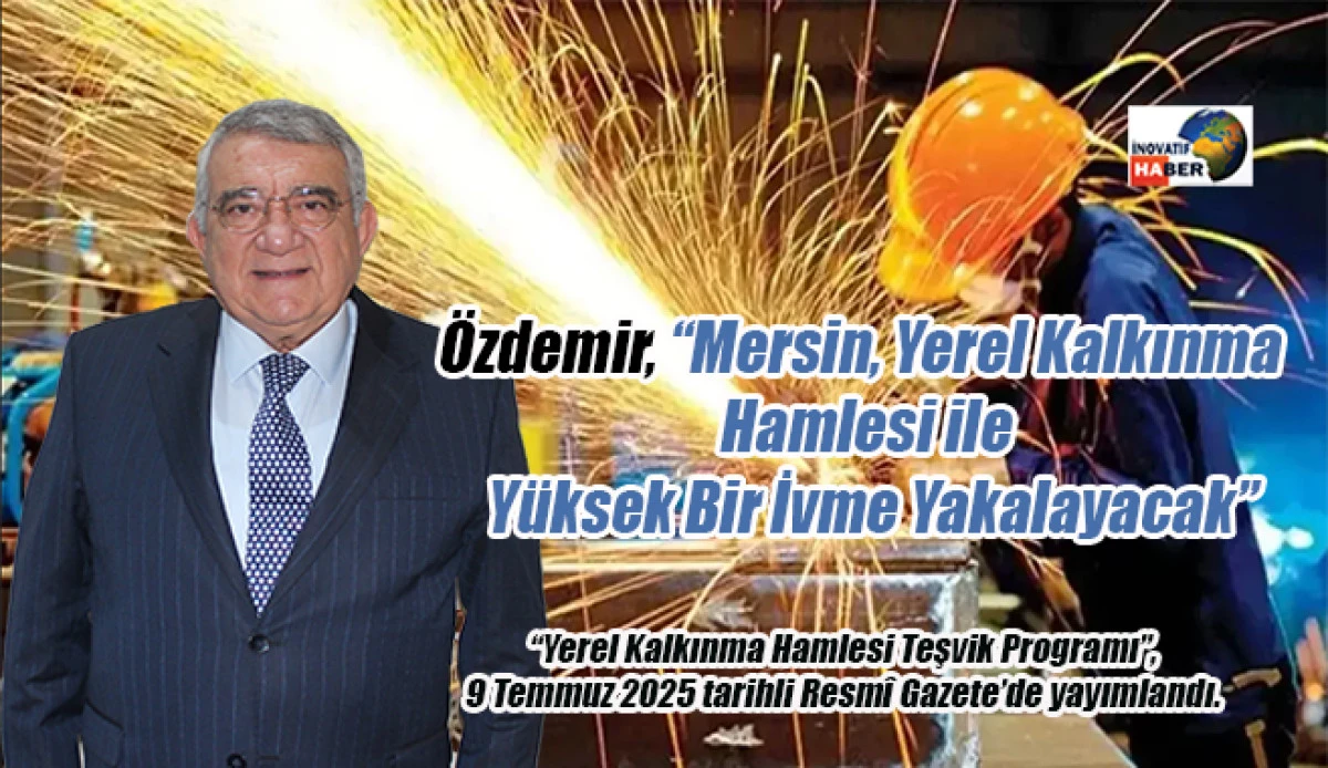 Özdemir 'Mersin, Yerel Kalkınma Hamlesi ile Yüksek Bir İvme Yakalayacak'