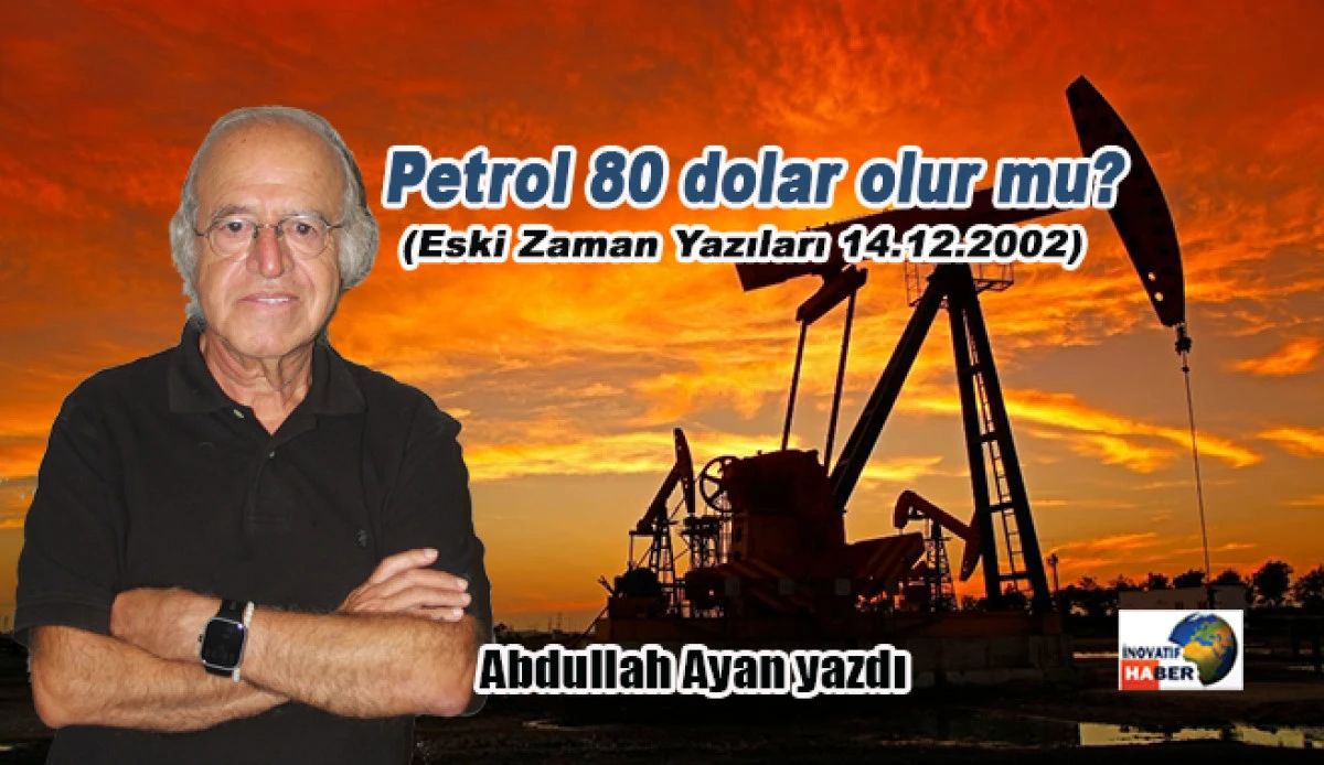 Petrol 80 dolar olur mu? (Eski Zaman Yazıları 14.12.2002) 