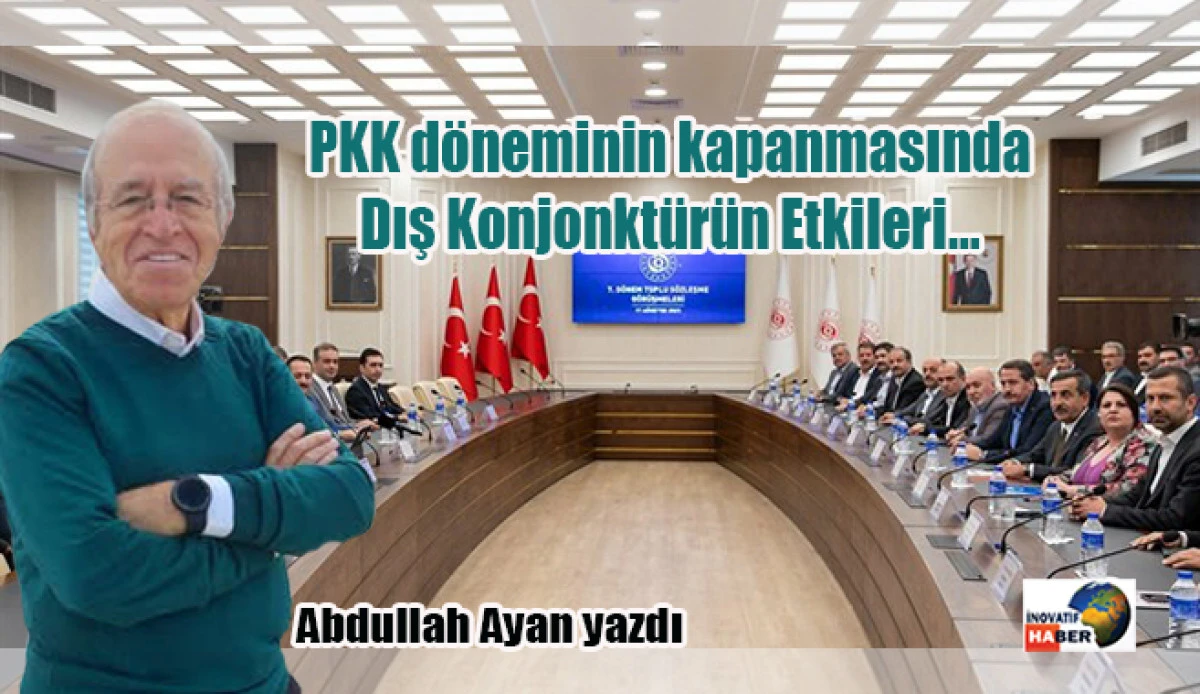PKK d&ouml;neminin kapanmasında Dış Konjonkt&uuml;r&uuml;n Etkileri&hellip;  Abdullah Ayan yazdı