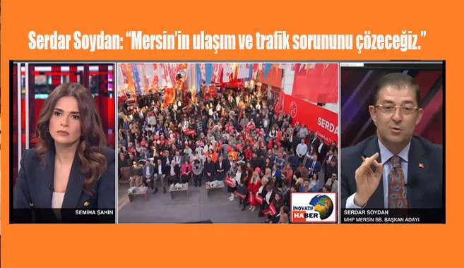 Serdar Soydan 'Mersin’in ulaşım ve trafik sorununu çözeceğiz.'