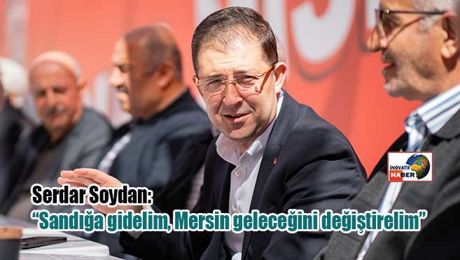 Serdar Soydan 'Sandığa gidelim, Mersin geleceğini değiştirelim'