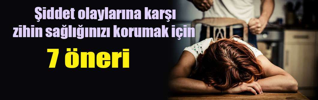 Şiddet olaylarına karşı zihin sağlığınızı korumak için 7 öneri