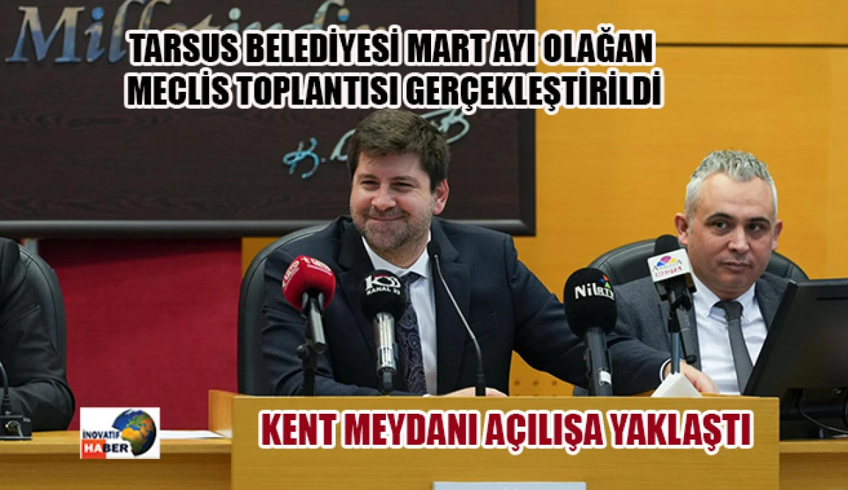 Tarsus Belediyesi Mart Ayı Olağan Meclis Toplantısı Ger&ccedil;ekleştirildi