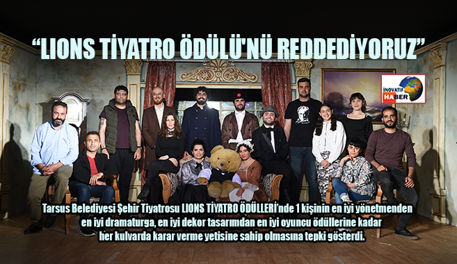 Tarsus Belediyesi Şehir Tiyatrosu Lions Tiyatro Ödülünü reddetti.