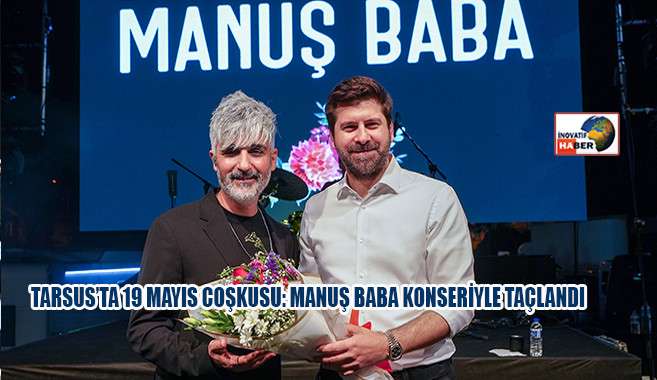 Tarsus’ta 19 Mayıs Coşkusu: Manuş Baba Konseriyle Taçlandı