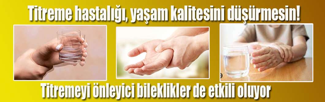 Titreme hastalığı, yaşam kalitesini düşürmesin!