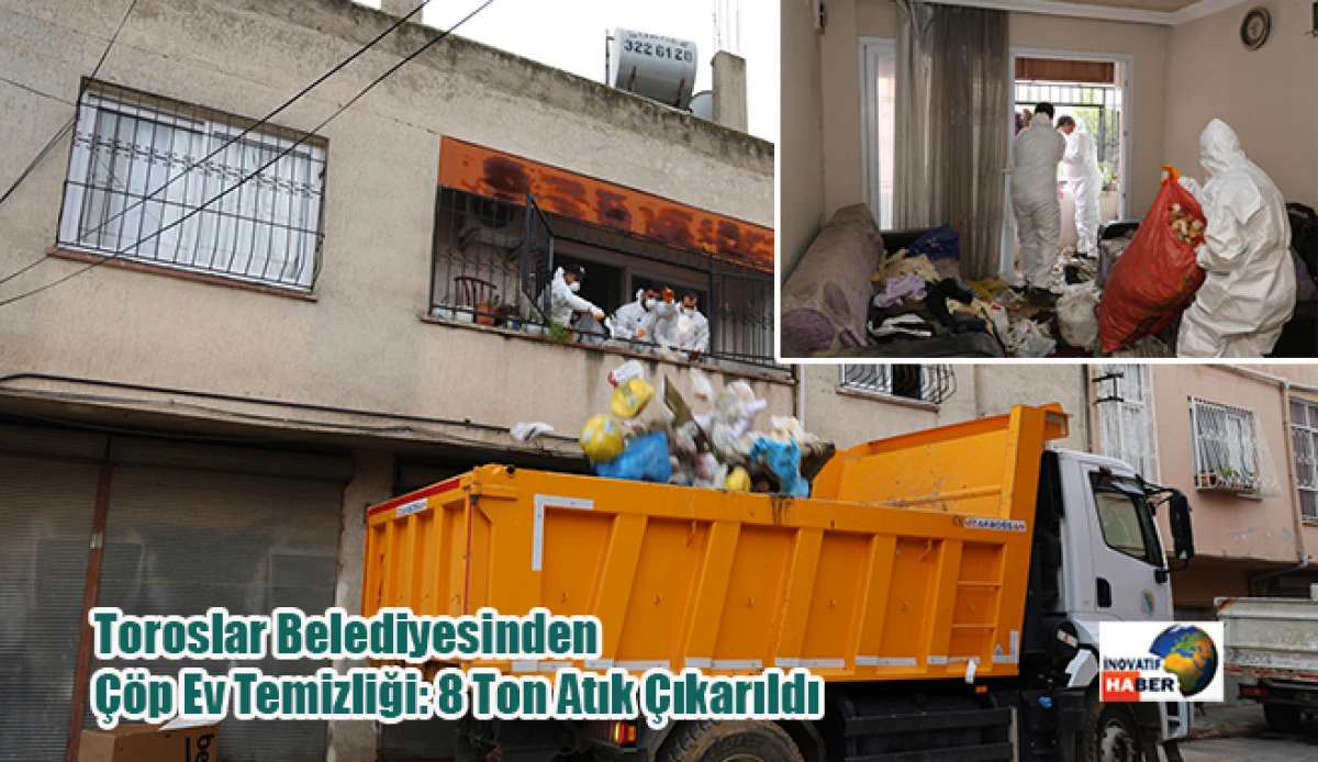 Toroslar Belediyesinden &Ccedil;&ouml;p Ev Temizliği: 8 Ton Atık &Ccedil;ıkarıldı