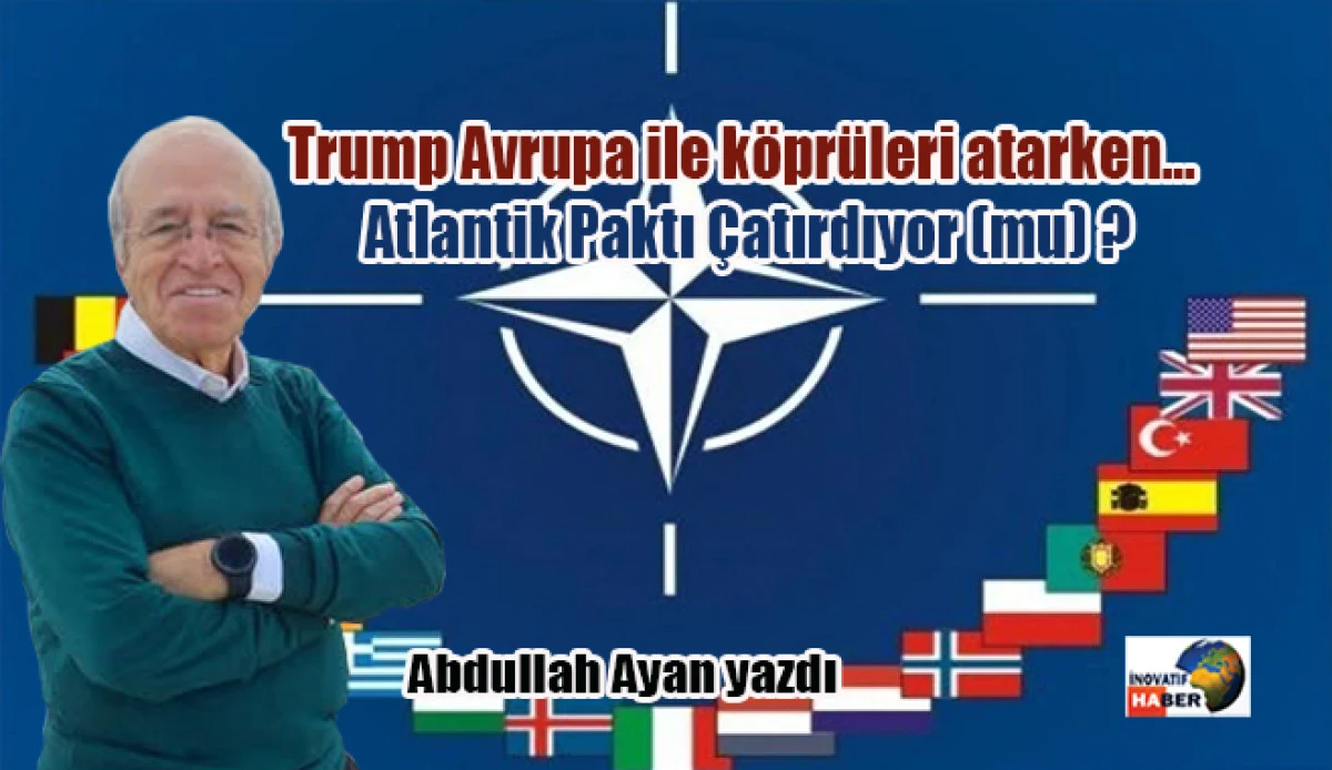 Trump Avrupa ile k&ouml;pr&uuml;leri atarken&hellip; Atlantik Paktı &Ccedil;atırdıyor (mu) ?