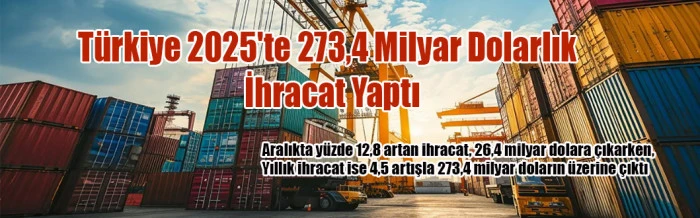 T&uuml;rkiye 2025'te 273,4 Milyar Dolarlık İhracat Yaptı