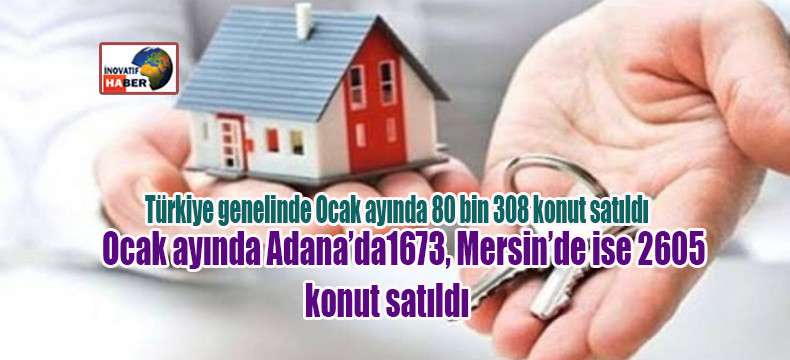 Türkiye genelinde Ocak ayında 80 bin 308 konut satıldı