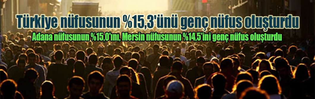  Türkiye nüfusunun %15,3'ünü genç nüfus oluşturdu