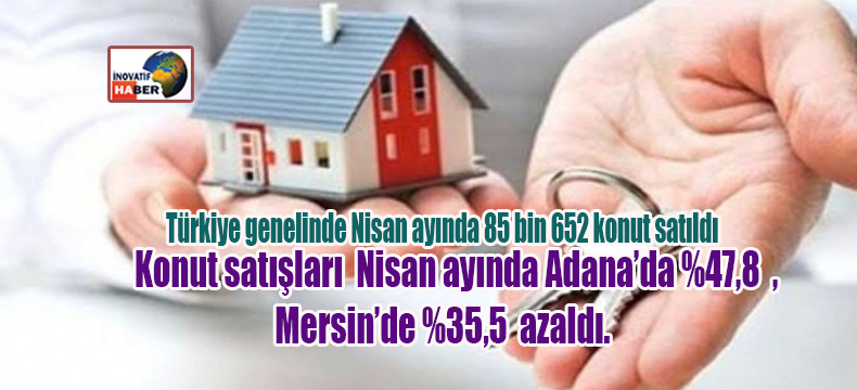 Türkiye’de Nisan ayında 85 bin 652 konut satıldı