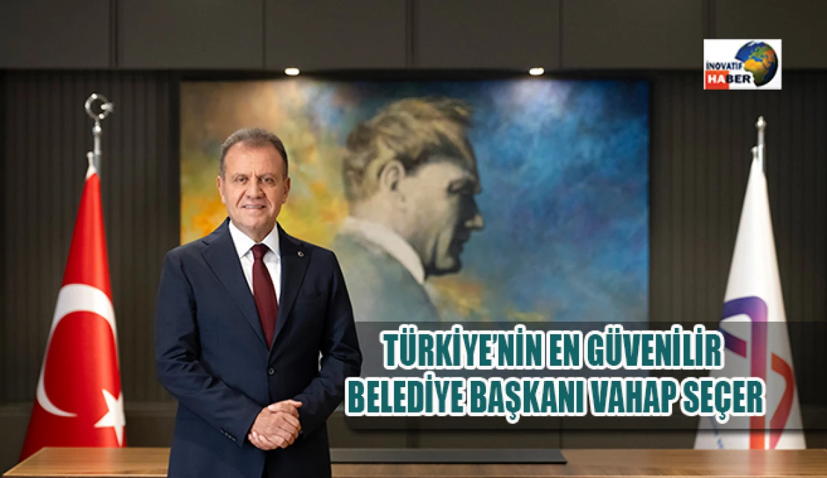 T&uuml;rkiye&rsquo;nin En G&uuml;venilir Belediye Başkanı Vahap Se&ccedil;er
