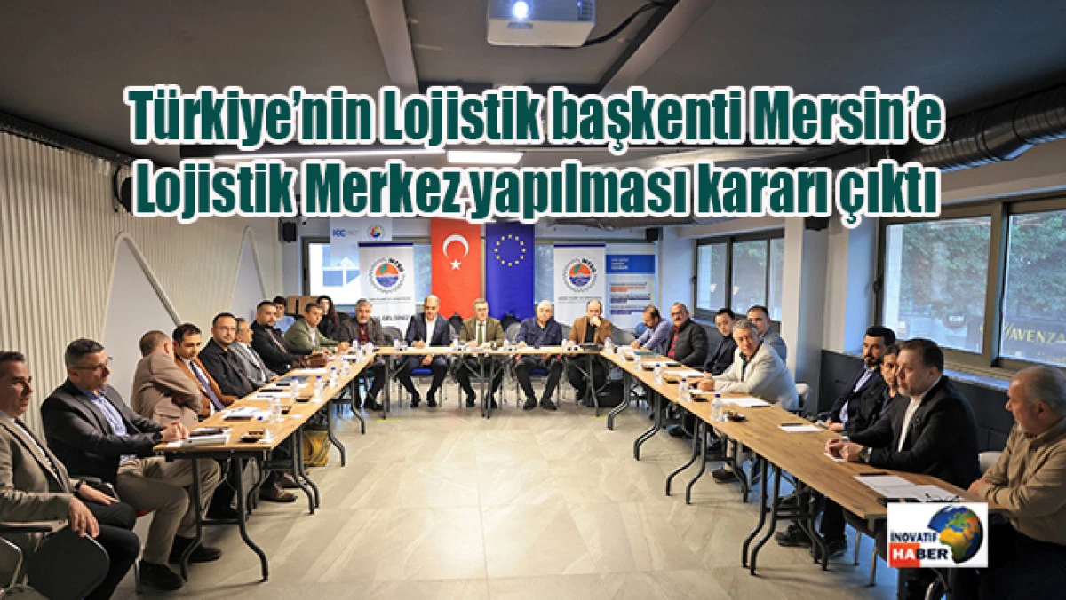 T&uuml;rkiye&rsquo;nin Lojistik başkenti Mersin&rsquo;e Lojistik Merkez yapılması kararı &ccedil;ıktı 