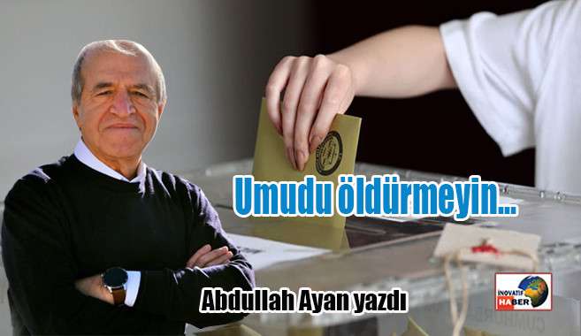 Umudu öldürmeyin… Abdullah Ayan yazdı