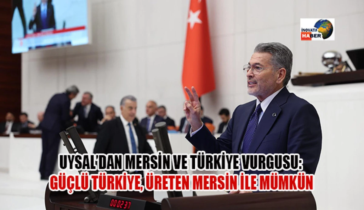 Uysal&rsquo;dan Mersin Ve T&uuml;rkiye Vurgusu: G&uuml;&ccedil;l&uuml; T&uuml;rkiye, &Uuml;reten Mersin İle M&uuml;mk&uuml;n