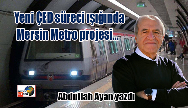 Yeni ÇED süreci ışığında Mersin Metro projesi…Abdullah Ayan yazdı