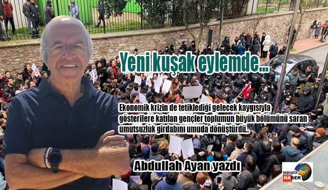 Yeni kuşak eylemde… Abdullah Ayan yazdı           